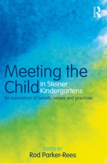 Image for Meeting the child in Steiner kindergartens  : an exploration of beliefs, values and practices