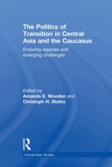 The Politics of Transition in Central Asia and the Caucasus: Enduring Legacies and Emerging Challenges