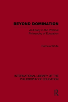 Beyond Domination (International Library of the Philosophy of Education Volume 23)
