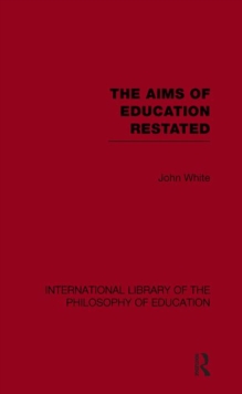 Aims of Education Restated (International Library of the Philosophy of Education Volume 22)