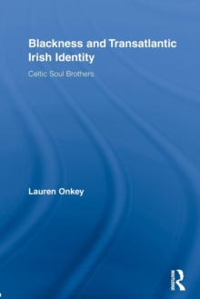 Image for Blackness and transatlantic Irish identity  : Celtic soul brothers