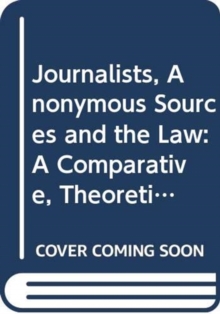 Image for Journalists, anonymous sources and the law  : a comparative, theoretical and critical analysis