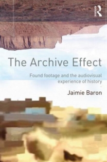 The Archive Effect: Found Footage and the Audiovisual Experience of History