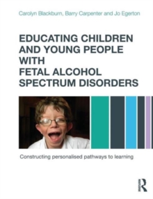 Image for Educating children and young people with fetal alcohol spectrum disorders  : constructing personalised pathways to learning
