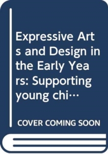 Image for Expressive arts and design in the early years  : supporting young children's creativity through art, design, music, dance and imaginative play