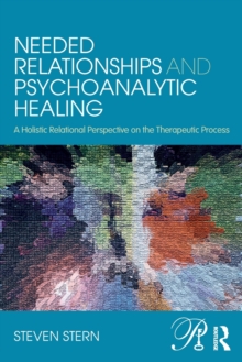 Image for Needed relationships and psychoanalytic healing  : a holistic relational perspective on the therapeutic process