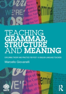 Image for Teaching grammar, structure and meaning  : exploring theory and practice for post-16 English language teachers