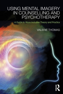 Image for Using mental imagery in counselling and psychotherapy  : a guide to more inclusive theory and practice