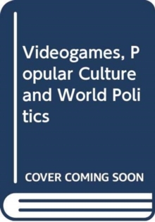 Image for Videogames, Popular Culture and World Politics