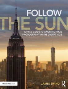 Follow the Sun: A Field Guide to Architectural Photography in the Digital Age