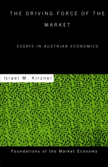 The Driving Force of the Market: Essays in Austrian Economics