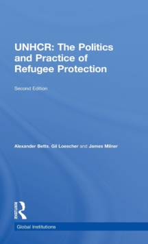Image for The United Nations High Commissioner for Refugees (UNHCR)  : the politics and practice of refugee protection into the 21st century