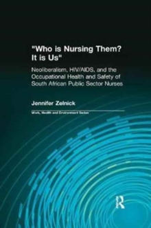 Image for Who is nursing them? It is us  : neoliberalism, HIV/AIDS, and the occupational health and safety of South African public sector nurses
