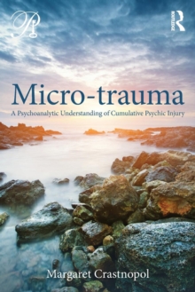 Micro-trauma: A Psychoanalytic Understanding of Cumulative Psychic Injury