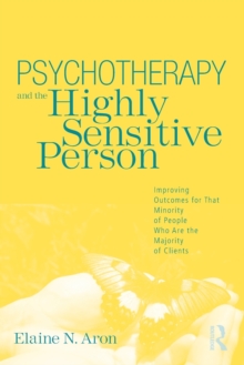 Psychotherapy and the Highly Sensitive Person: Improving Outcomes for That Minority of People Who Are the Majority of Clients