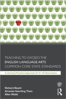 Image for Teaching to exceed the English language arts common core state standards  : a literacy practices approach for 6-12 classrooms