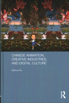 Chinese Animation, Creative Industries, and Digital Culture