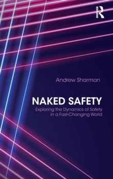Image for Naked safety  : exploring the dynamics of safety in a fast-changing world