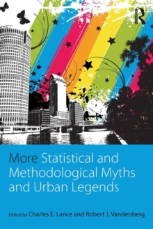 More Statistical and Methodological Myths and Urban Legends: Doctrine, Verity and Fable in Organizational and Social Sciences