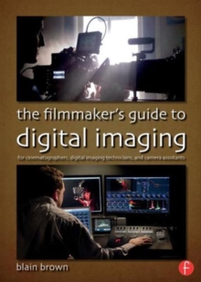 Image for The filmmaker's guide to digital imaging  : for cinematographers, digital imaging technicians, and camera assistants