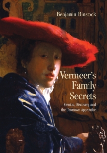 Vermeer’s Family Secrets: Genius, Discovery, and the Unknown Apprentice