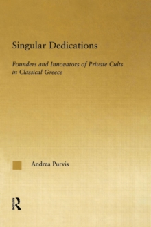 Image for Singular dedications  : founders and innovators of private cults in classical Greece