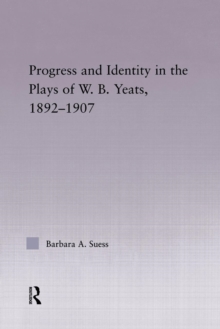 Image for Progress and identity in the plays of W.B. Yeats, 1892-1907