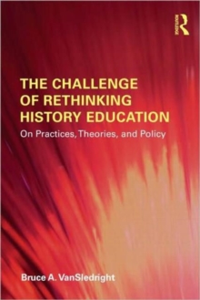 Image for The challenge of rethinking history education  : on practices, theories, and policy