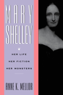 Mary Shelley: Her Life, Her Fiction, Her Monsters