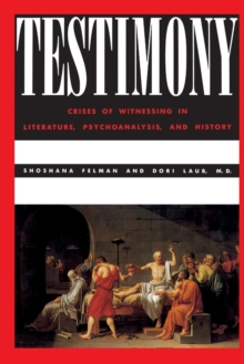 Testimony: Crises of Witnessing in Literature, Psychoanalysis and History