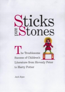 Image for Sticks and stones  : the troublesome success of children's literature from Slovenly Peter to Harry Potter