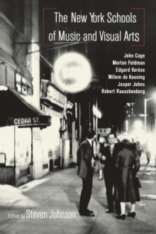 Image for The New York schools of music and the visual arts  : John Cage, Willen de Kooning, Morton Feldman, Jasper Johns, Edgard Varáese, Robert Rauschenberg