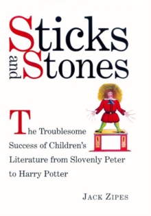 Image for Sticks and stones  : the troublesome success of children's literature from Slovenly Peter to Harry Potter