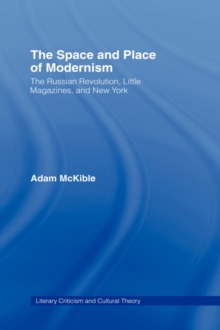 Image for The space and place of modernism  : the Russian Revolution, little magazines, and New York