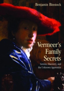 Vermeer’s Family Secrets: Genius, Discovery, and the Unknown Apprentice