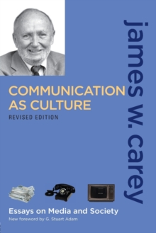 Communication as Culture, Revised Edition: Essays on Media and Society