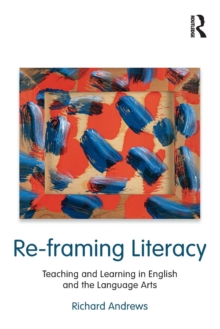 Image for Re-framing literacy  : teaching and learning in English and the language arts