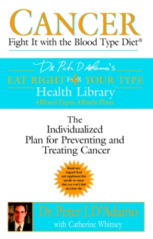 Cancer: Fight it with Blood Type Diet – the Individualised Plan for Preventing and Treating Cancer