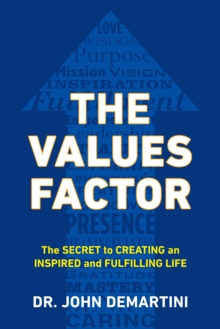 Values Factor: The Secret to Creating an Inspired and Fulfilling Life