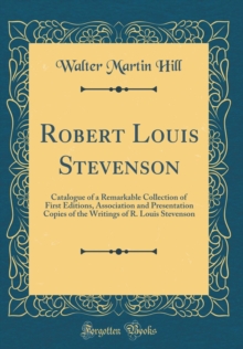 Image for Robert Louis Stevenson: Catalogue of a Remarkable Collection of First Editions, Association and Presentation Copies of the Writings of R. Louis Stevenson (Classic Reprint)