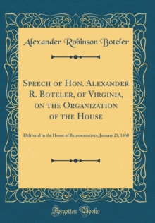 Image for Speech of Hon. Alexander R. Boteler, of Virginia, on the Organization of the House: Delivered in the House of Representatives, January 25, 1860 (Classic Reprint)
