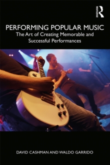 Image for Performing popular music: the art of creating memorable and successful performances