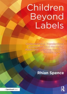 Image for Children beyond labels: understanding standardised assessment and managing additional learning needs in primary school