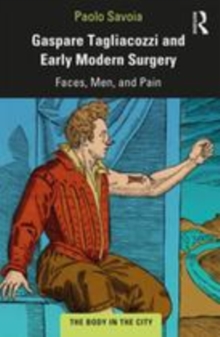 Image for Gaspare Tagliacozzi and early modern surgery  : faces, men, and pain