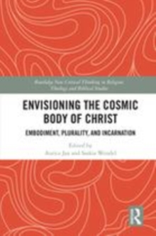 Image for Envisioning the cosmic body of Christ: embodiment, plurality and incarnation