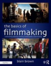 Image for The basics of filmmaking  : screenwriting, producing, directing, cinematography, audio & editing