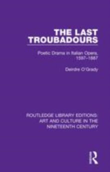 Image for The last troubadours  : poetic drama in Italian opera, 1597-1887