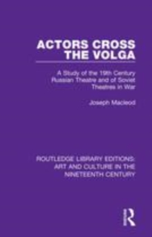 Image for Actors cross the Volga  : a study of the 19th century Russian theatre and of Soviet theatres in war