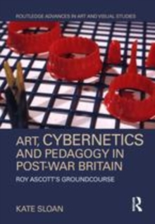 Image for Art, cybernetics, and pedagogy in post-war Britain: Roy Ascott's Groundcourse
