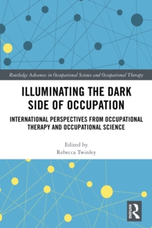 Image for Illuminating the Dark Side of Occupation: International Perspectives from Occupational Therapy and Occupational Science